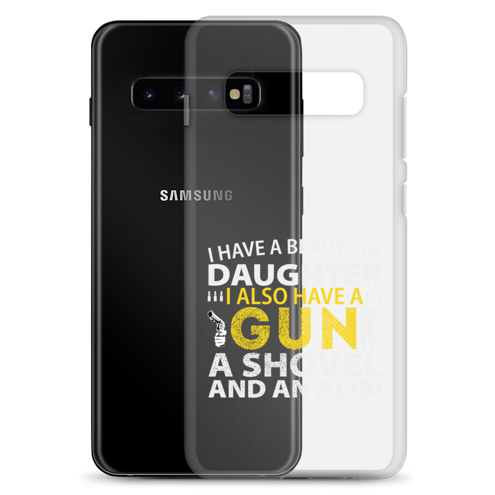 I Have A Beautiful Daughter. I Also Have A Gun, A Shovel, And An Alibi Clear Case for Samsung®