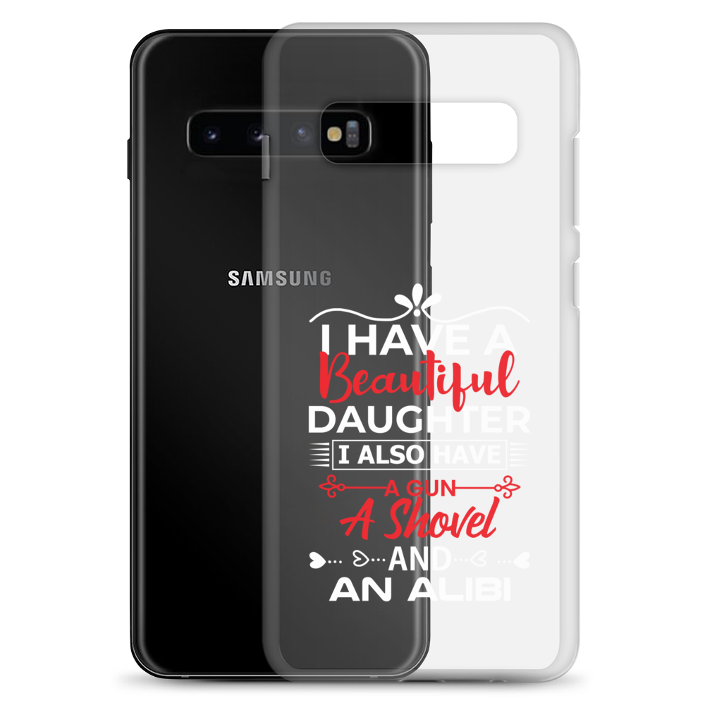 I Have A Beautiful Daughter. I Also Have A Gun, A Shovel, And An Alibi Clear Case for Samsung®