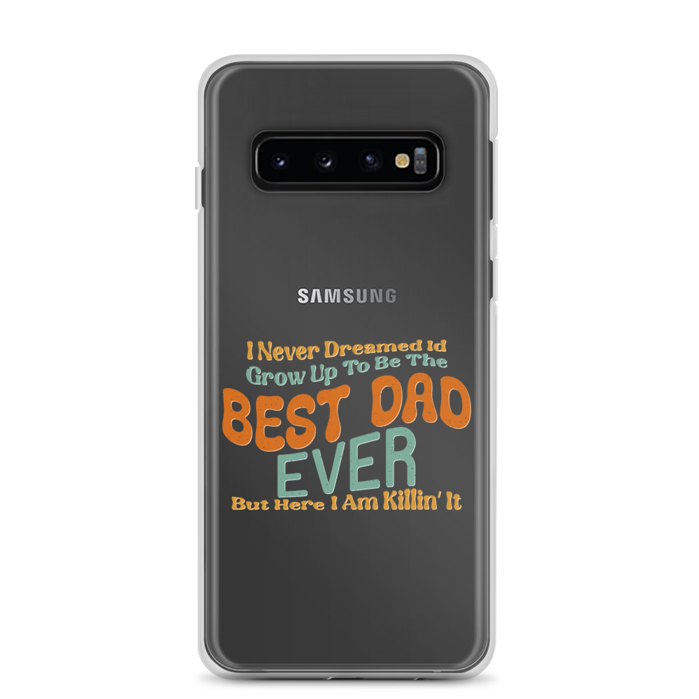 I Never Dreamed I'd Grow Up To Be The Best Dad Ever But Here I'm Killin' It Clear Case for Samsung®