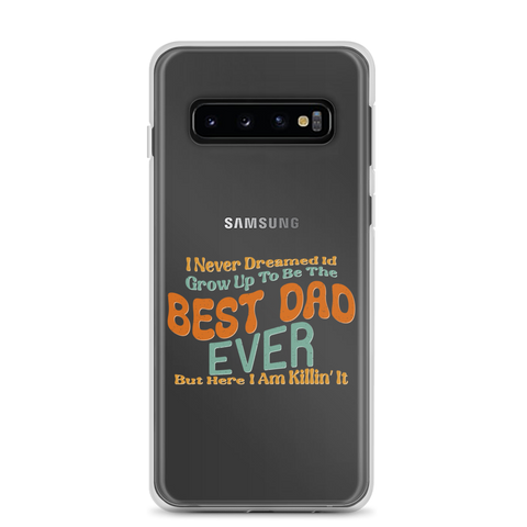 I Never Dreamed I'd Grow Up To Be The Best Dad Ever But Here I'm Killin' It Clear Case for Samsung®