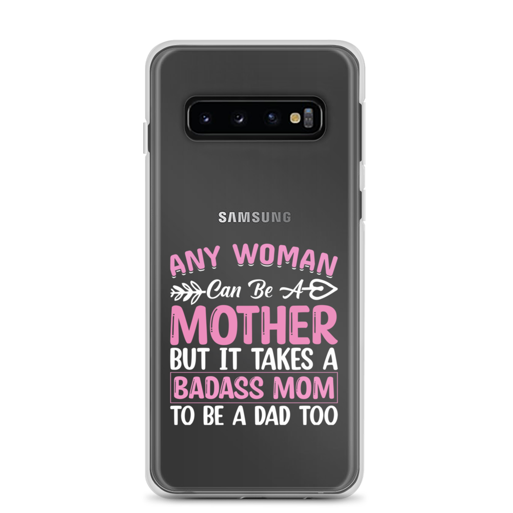 Any Woman Can Be A Mother But It Takes A Badass Mom To Be A Dad Too Clear Case for Samsung®