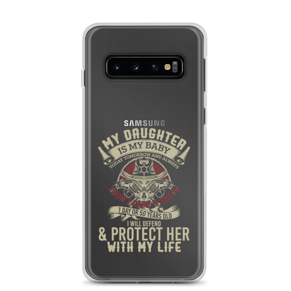 My Daughter Is My Baby, Today, Tomorrow and Always. I Don't Care If She Is 1 Day Or 50 Years Old, I Will Defend & Protect Her With My Life Clear Case for Samsung®