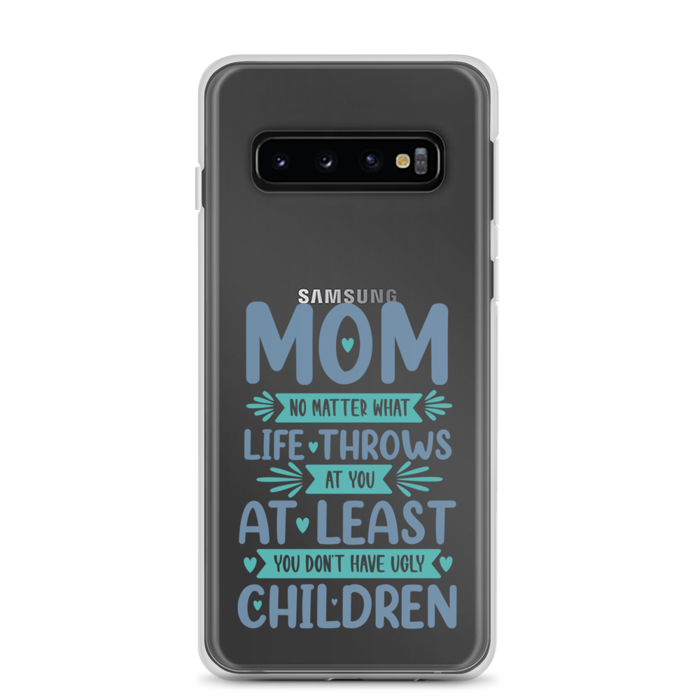 No Matter What Life Throws At You, At Least You Don't Have Ugly Children Clear Case for Samsung®