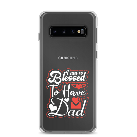 I Am So Blessed To Have Dad Clear Case for Samsung®