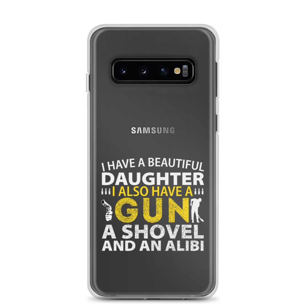 I Have A Beautiful Daughter. I Also Have A Gun, A Shovel, And An Alibi Clear Case for Samsung®