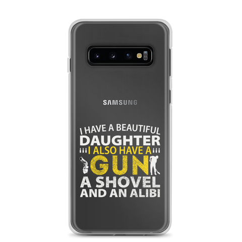 I Have A Beautiful Daughter. I Also Have A Gun, A Shovel, And An Alibi Clear Case for Samsung®