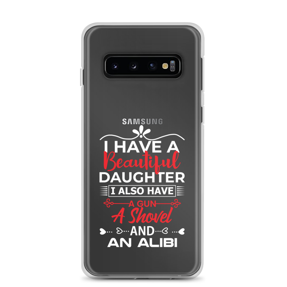 I Have A Beautiful Daughter. I Also Have A Gun, A Shovel, And An Alibi Clear Case for Samsung®