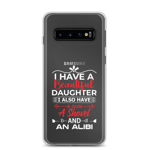 I Have A Beautiful Daughter. I Also Have A Gun, A Shovel, And An Alibi Clear Case for Samsung®