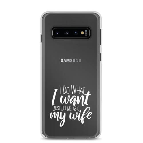 I Do What I Want Just Let Me Ask My Wife Clear Case for Samsung®