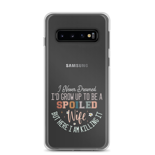 I Never Dreamed I'd Grow Up To Be a Spoiled Wife But Here I am Killing It Clear Case for Samsung®