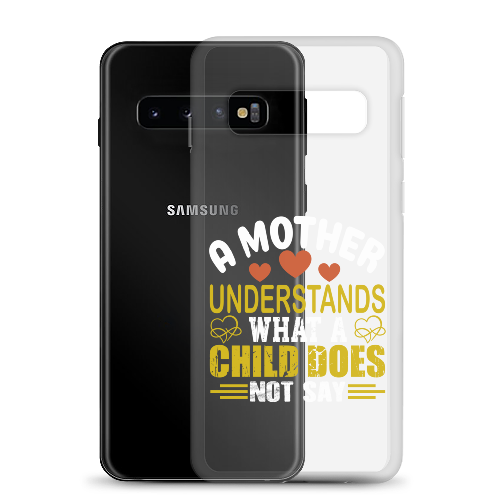 A Mother Understands What A Child Does Not Say Clear Case for Samsung®