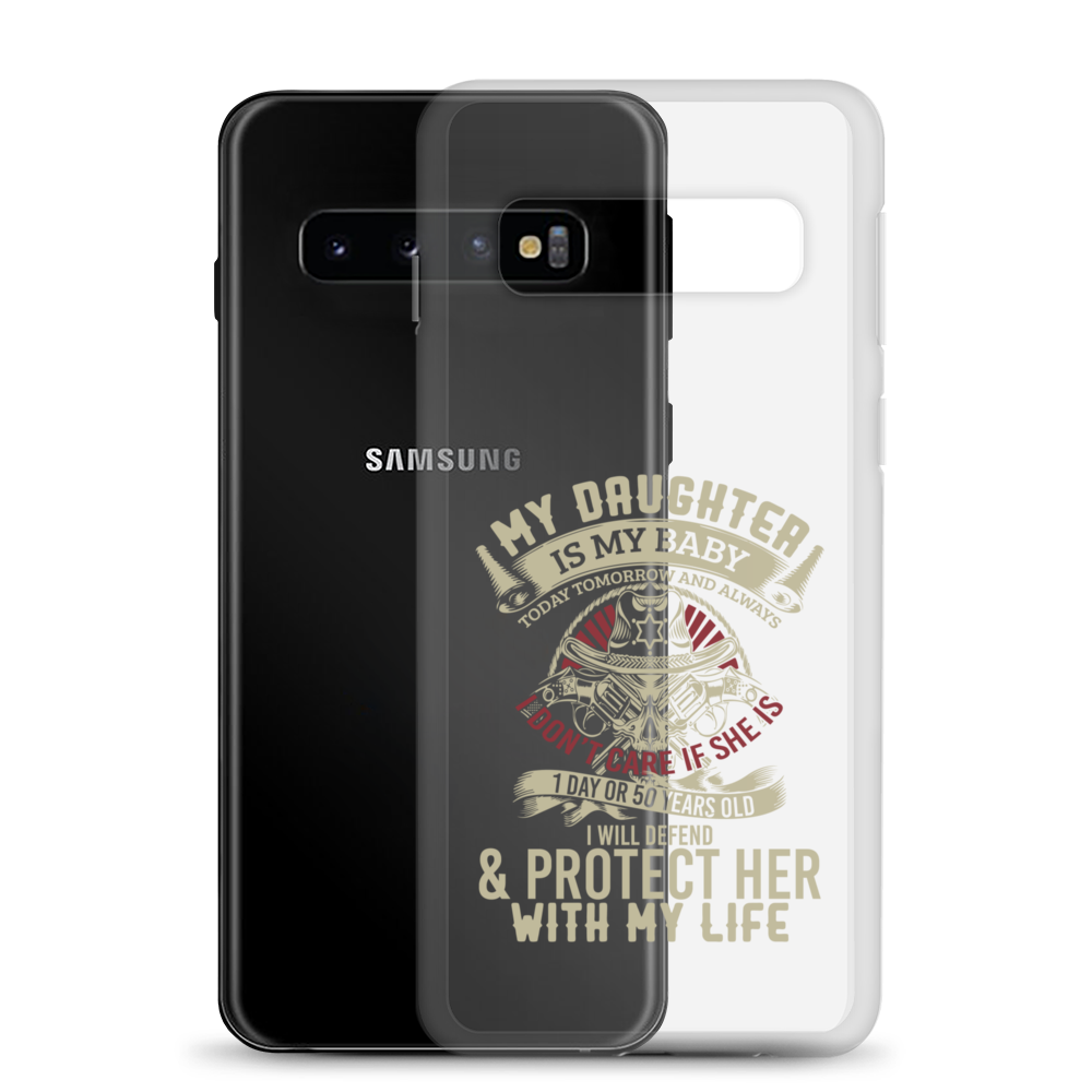 My Daughter Is My Baby, Today, Tomorrow and Always. I Don't Care If She Is 1 Day Or 50 Years Old, I Will Defend & Protect Her With My Life Clear Case for Samsung®