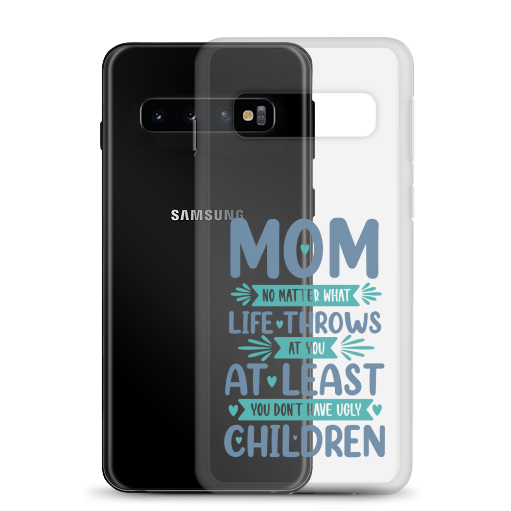 No Matter What Life Throws At You, At Least You Don't Have Ugly Children Clear Case for Samsung®