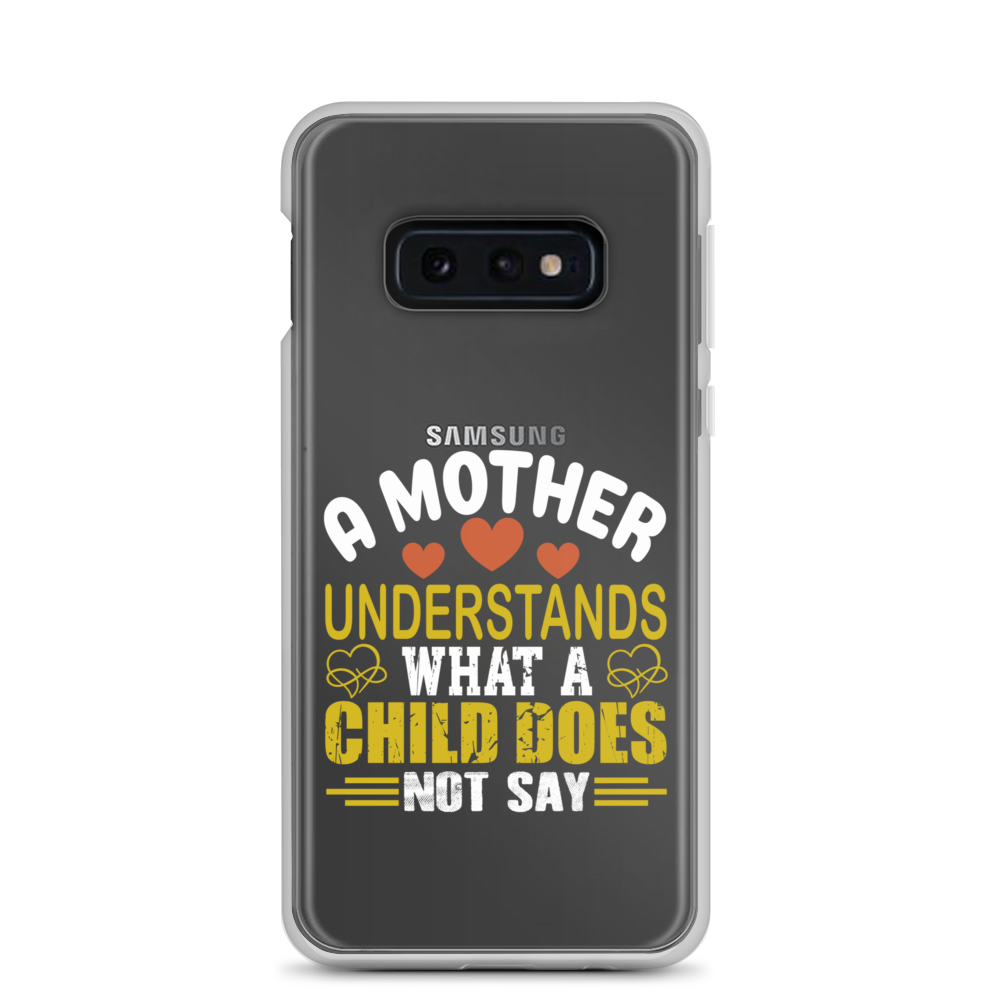 A Mother Understands What A Child Does Not Say Clear Case for Samsung®