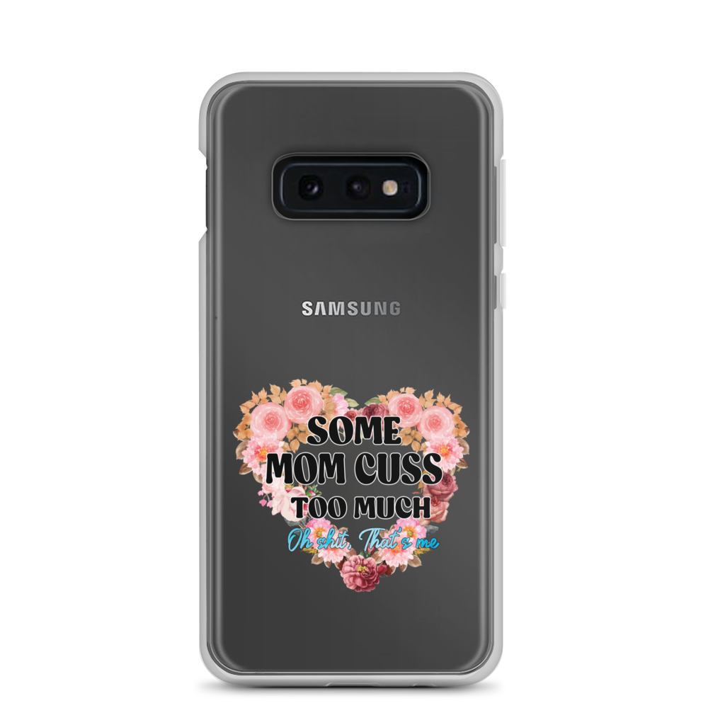 Some Mom Cuss Too Much. Oh Shit, That's Me Clear Case for Samsung®