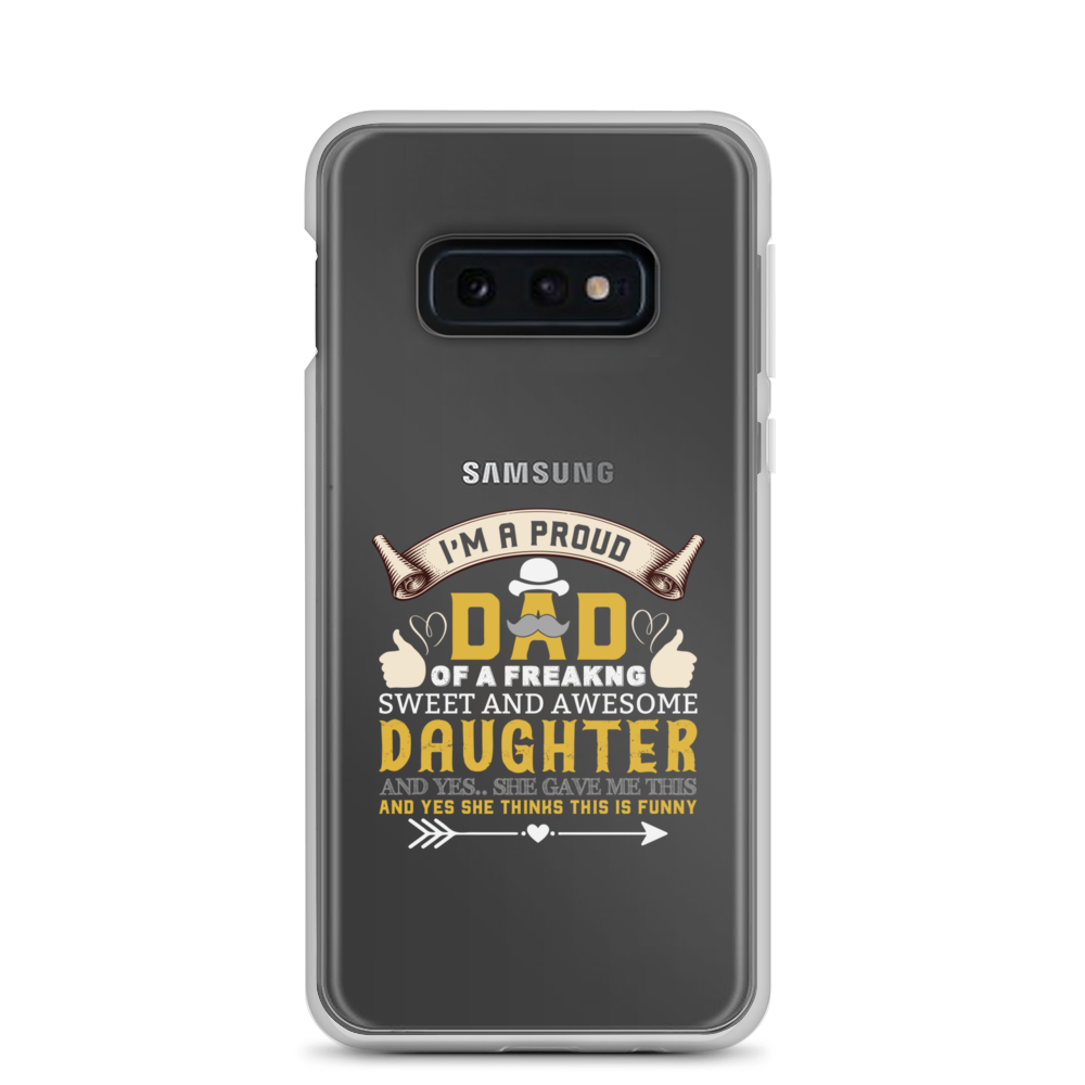 I'm A Proud Dad Of A Freaking Sweet And Awesome Daughter And Yes She Gave Me This And Yes she Thinks This Is Funny Clear Case for Samsung®