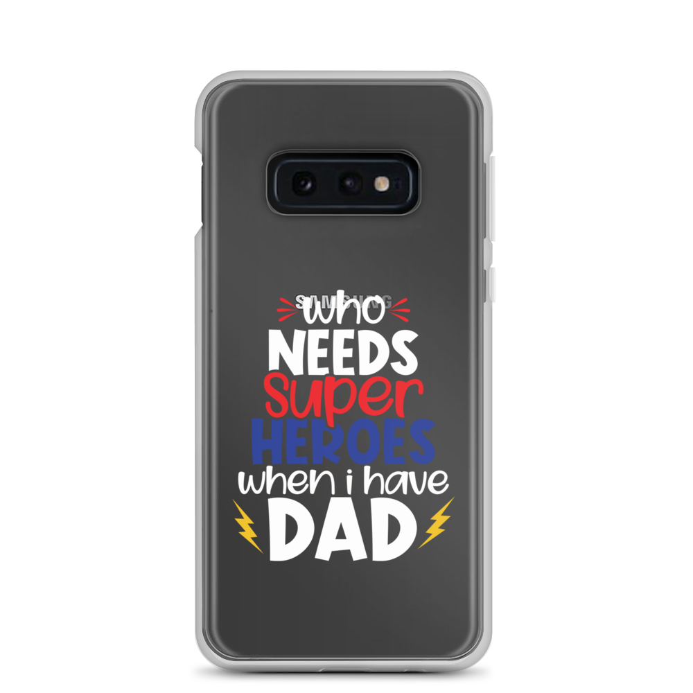 Who Needs Super Heroes When I Have Dad Clear Case for Samsung®