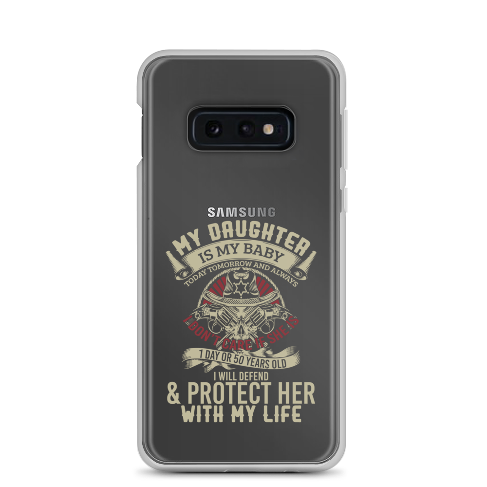 My Daughter Is My Baby, Today, Tomorrow and Always. I Don't Care If She Is 1 Day Or 50 Years Old, I Will Defend & Protect Her With My Life Clear Case for Samsung®