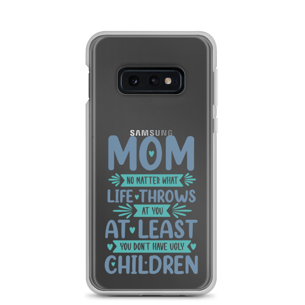 No Matter What Life Throws At You, At Least You Don't Have Ugly Children Clear Case for Samsung®