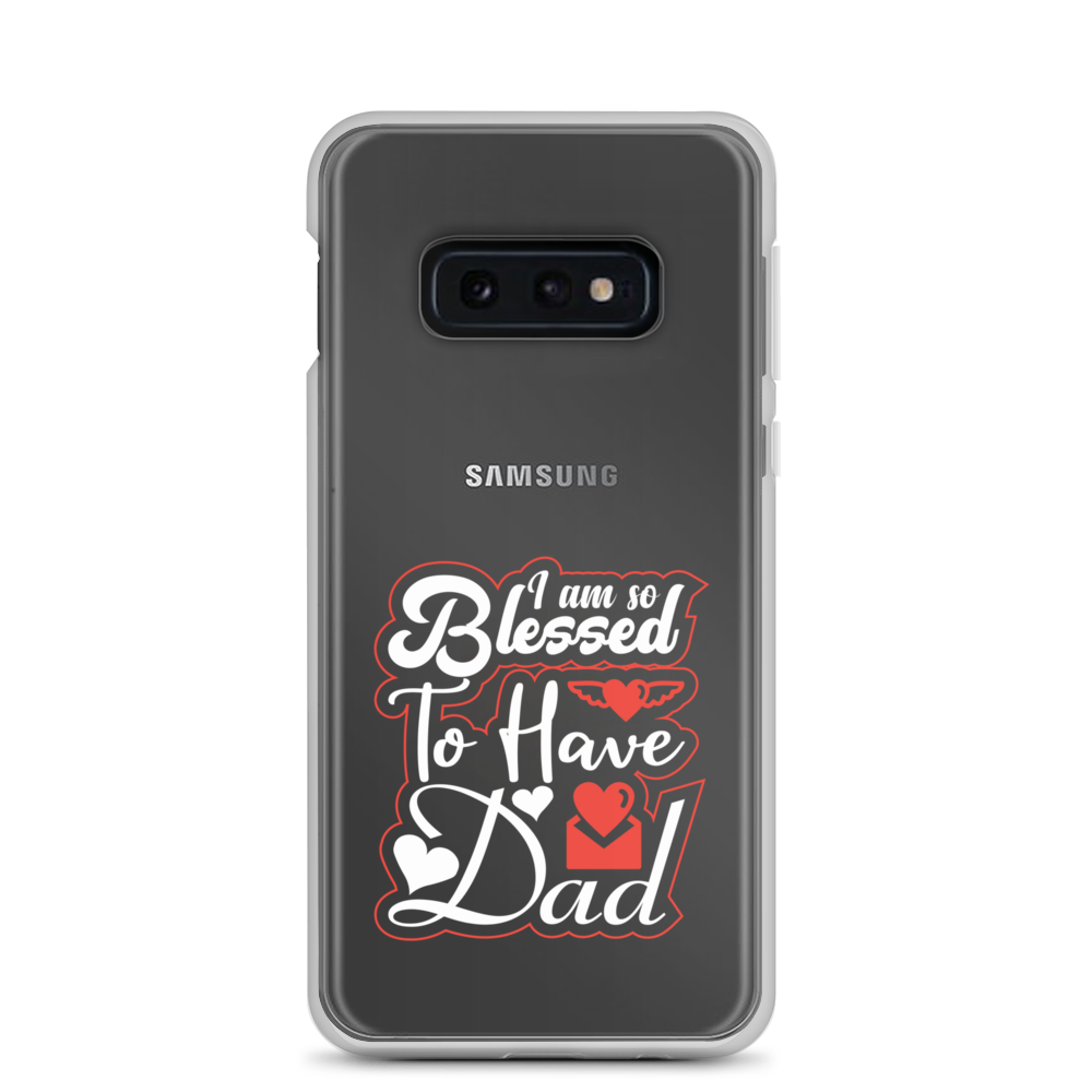 I Am So Blessed To Have Dad Clear Case for Samsung®