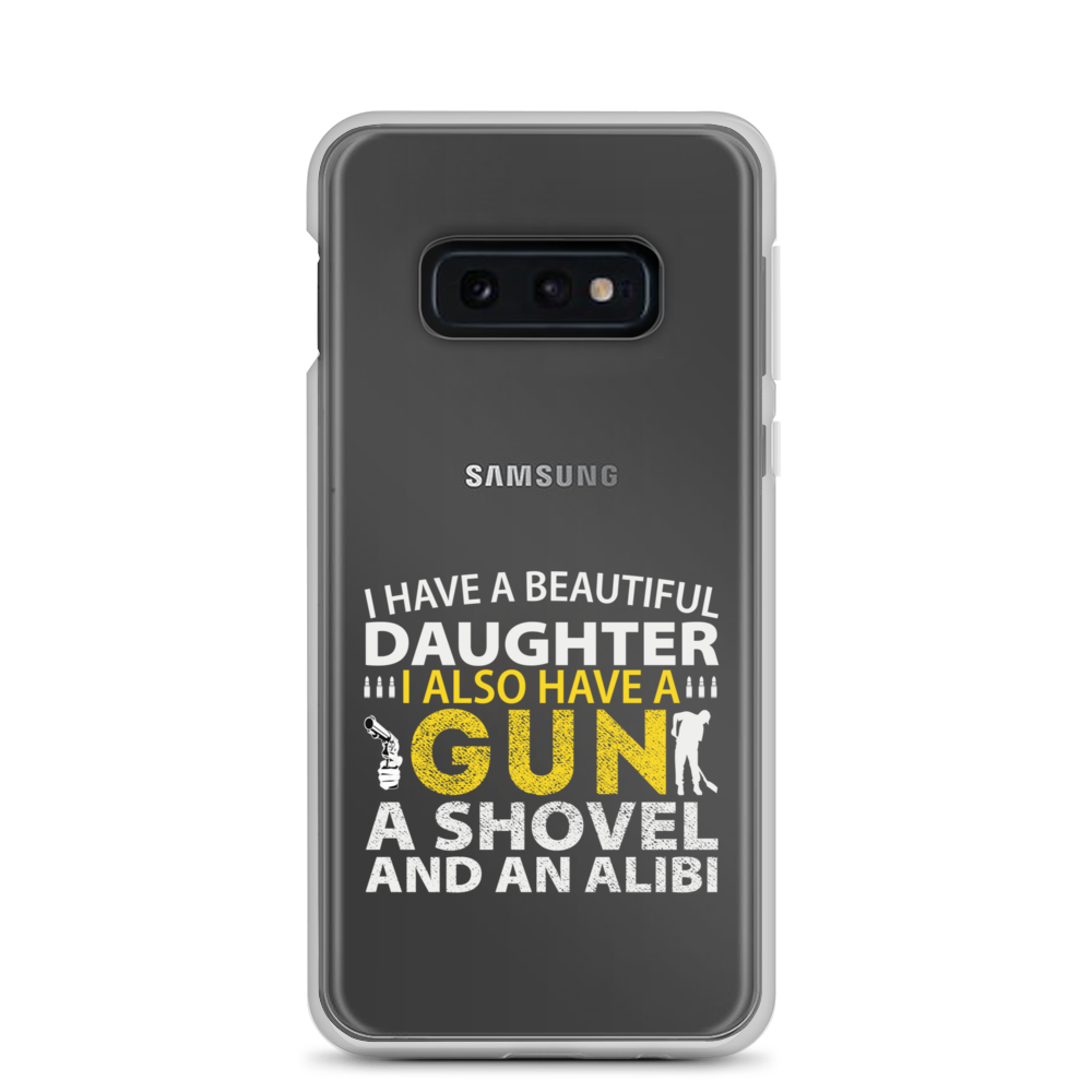 I Have A Beautiful Daughter. I Also Have A Gun, A Shovel, And An Alibi Clear Case for Samsung®