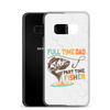 Full Time Dad Part Time Fisher Clear Case for Samsung®