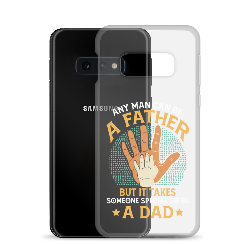 Any Man Can Be A Father But It Takes Someone Special To Be A Father Clear Case for Samsung®