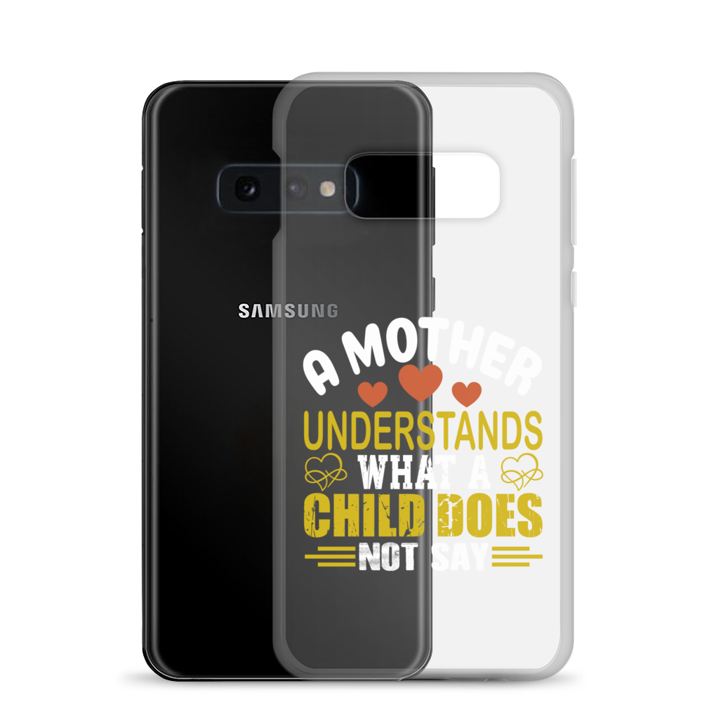 A Mother Understands What A Child Does Not Say Clear Case for Samsung®