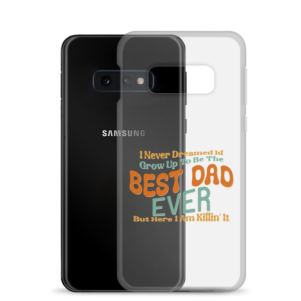 I Never Dreamed I'd Grow Up To Be The Best Dad Ever But Here I'm Killin' It Clear Case for Samsung®