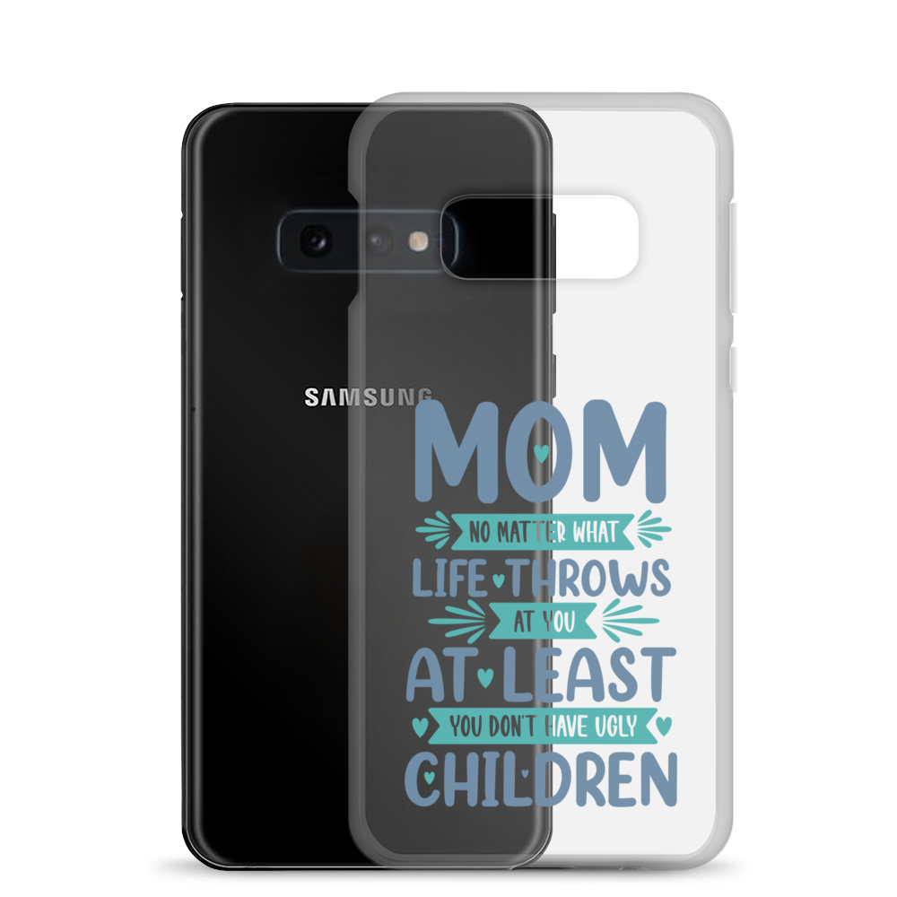 No Matter What Life Throws At You, At Least You Don't Have Ugly Children Clear Case for Samsung®