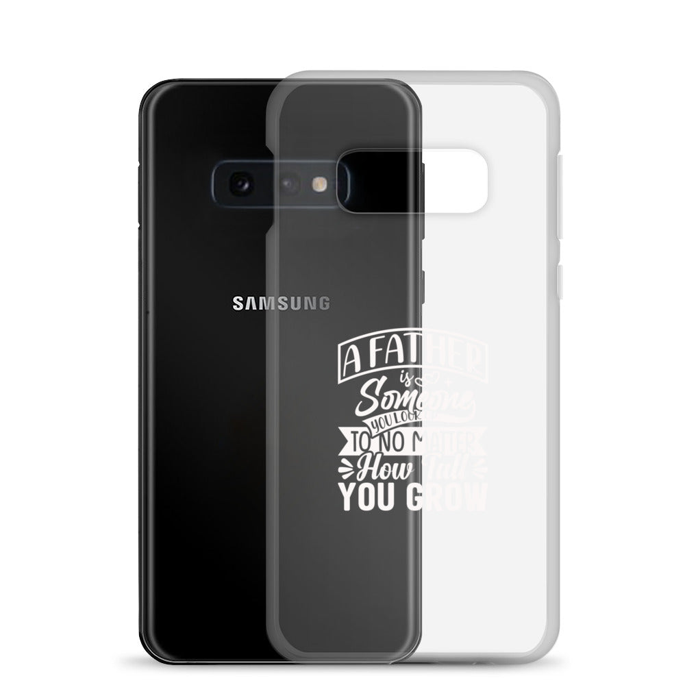 A Father Is Someone You Look Up To No Matter How Tall You Grow Clear Case for Samsung®