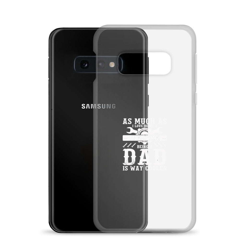 As Much As I Love Begin A Mechanic Begin A Dad Is Way Cooler Clear Case for Samsung®