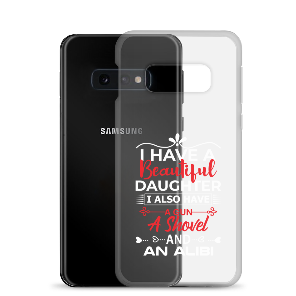 I Have A Beautiful Daughter. I Also Have A Gun, A Shovel, And An Alibi Clear Case for Samsung®