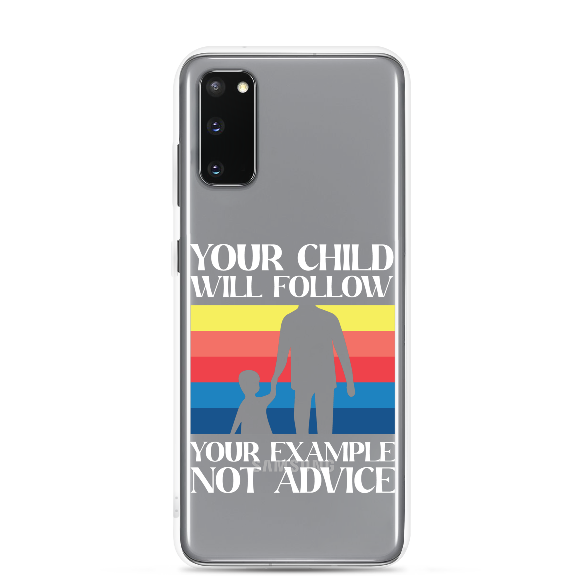 Your Child Will Follow Your Example Not Advice Clear Case for Samsung®