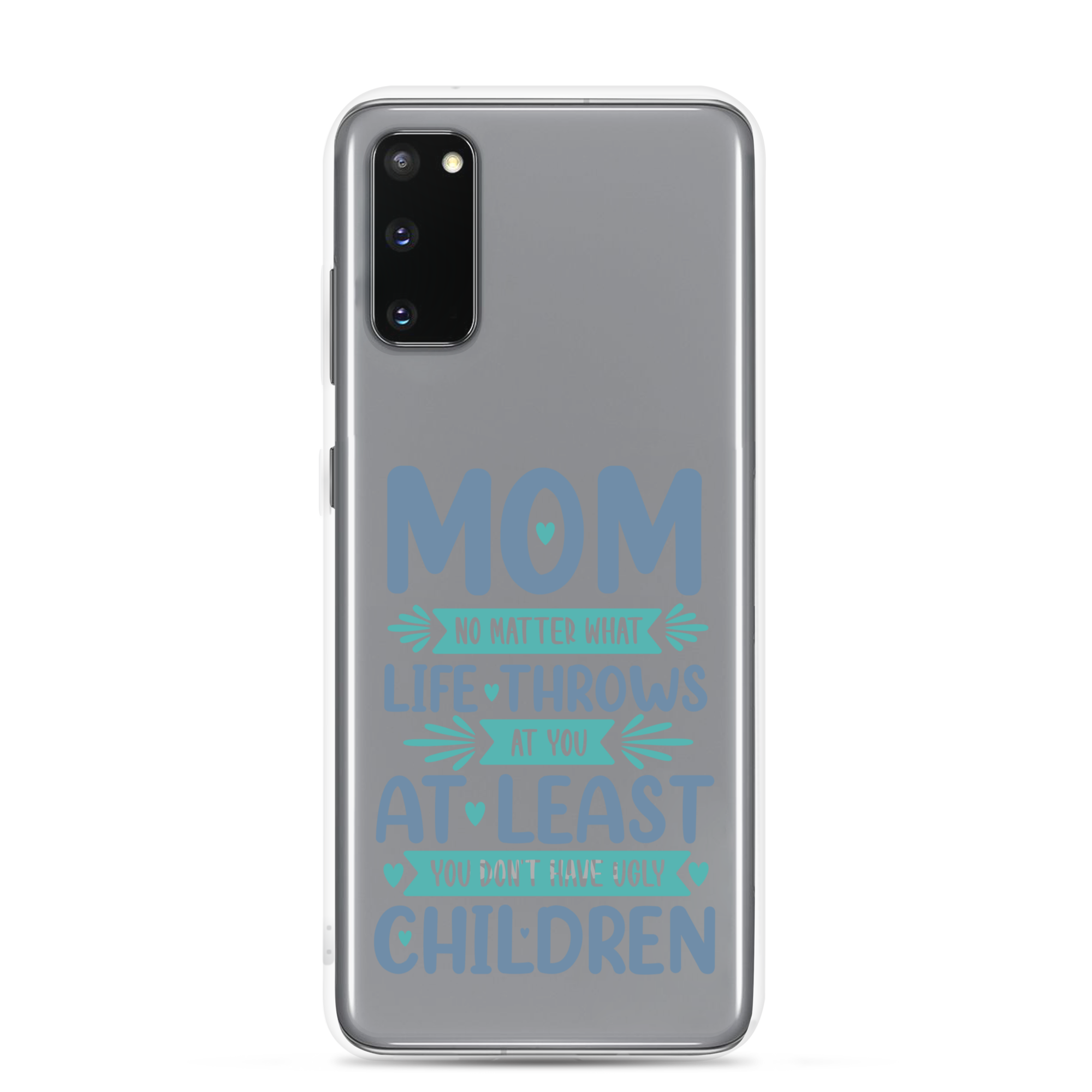 No Matter What Life Throws At You, At Least You Don't Have Ugly Children Clear Case for Samsung®