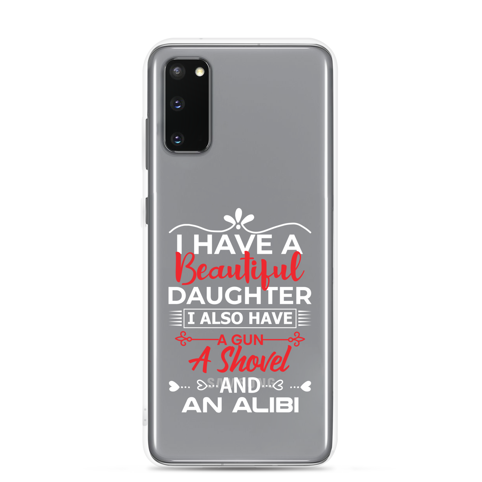 I Have A Beautiful Daughter. I Also Have A Gun, A Shovel, And An Alibi Clear Case for Samsung®