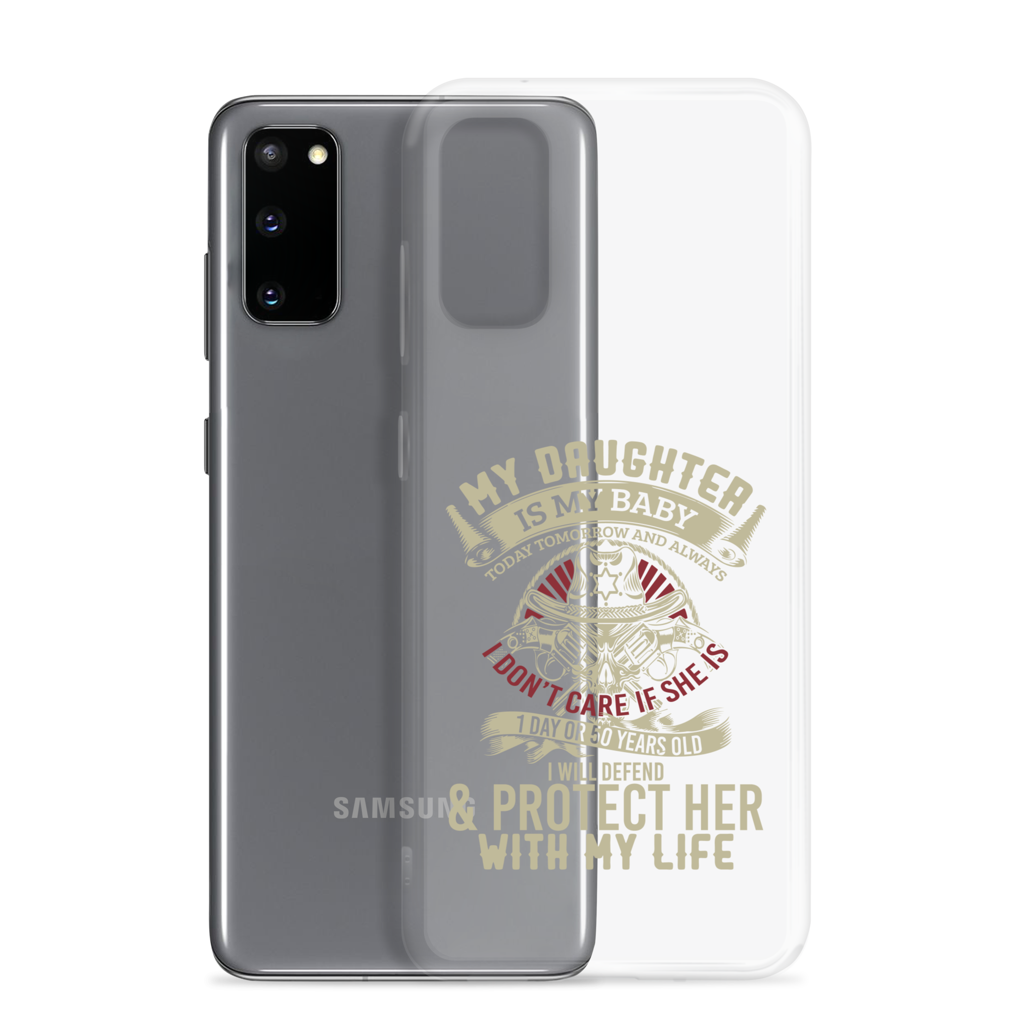 My Daughter Is My Baby, Today, Tomorrow and Always. I Don't Care If She Is 1 Day Or 50 Years Old, I Will Defend & Protect Her With My Life Clear Case for Samsung®