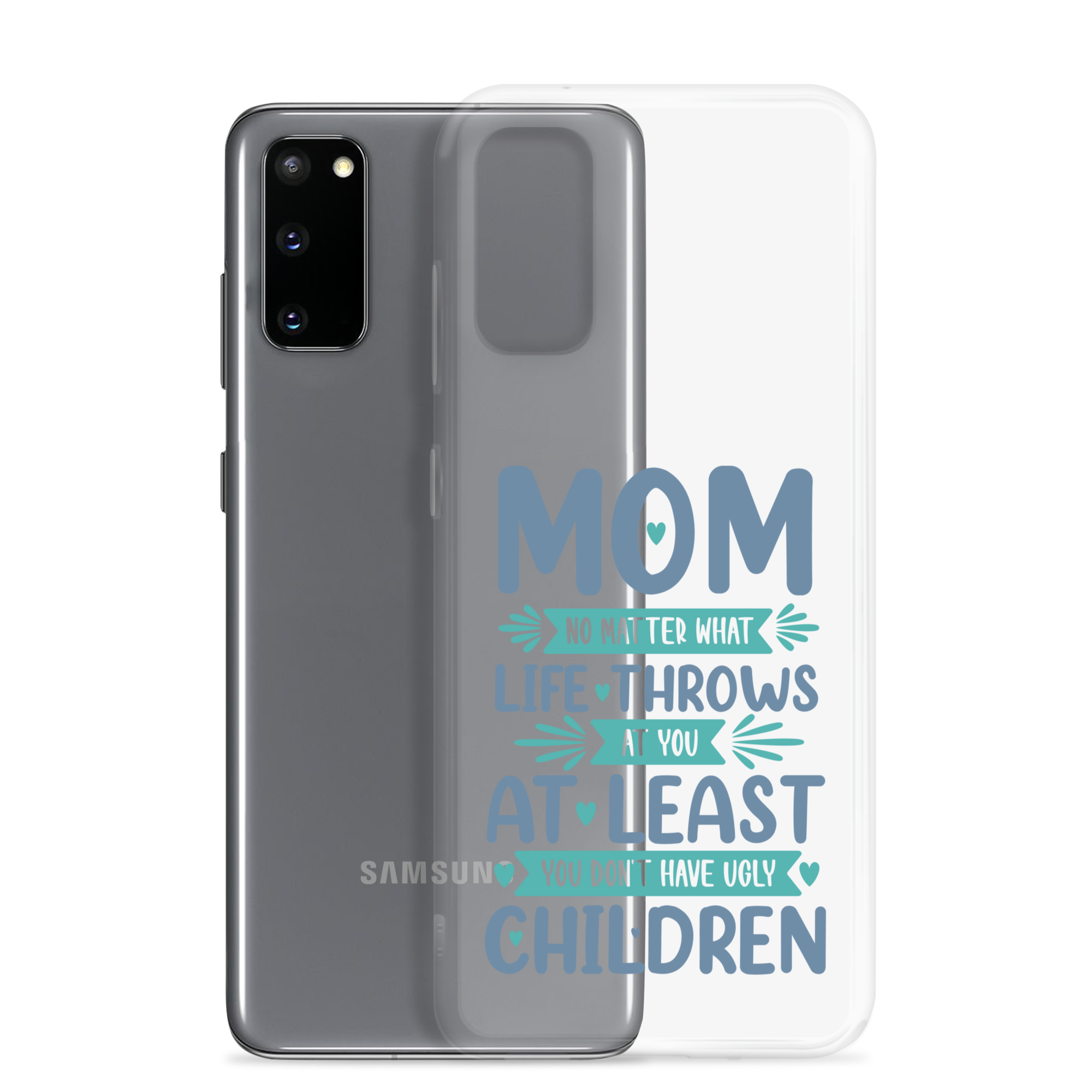 No Matter What Life Throws At You, At Least You Don't Have Ugly Children Clear Case for Samsung®