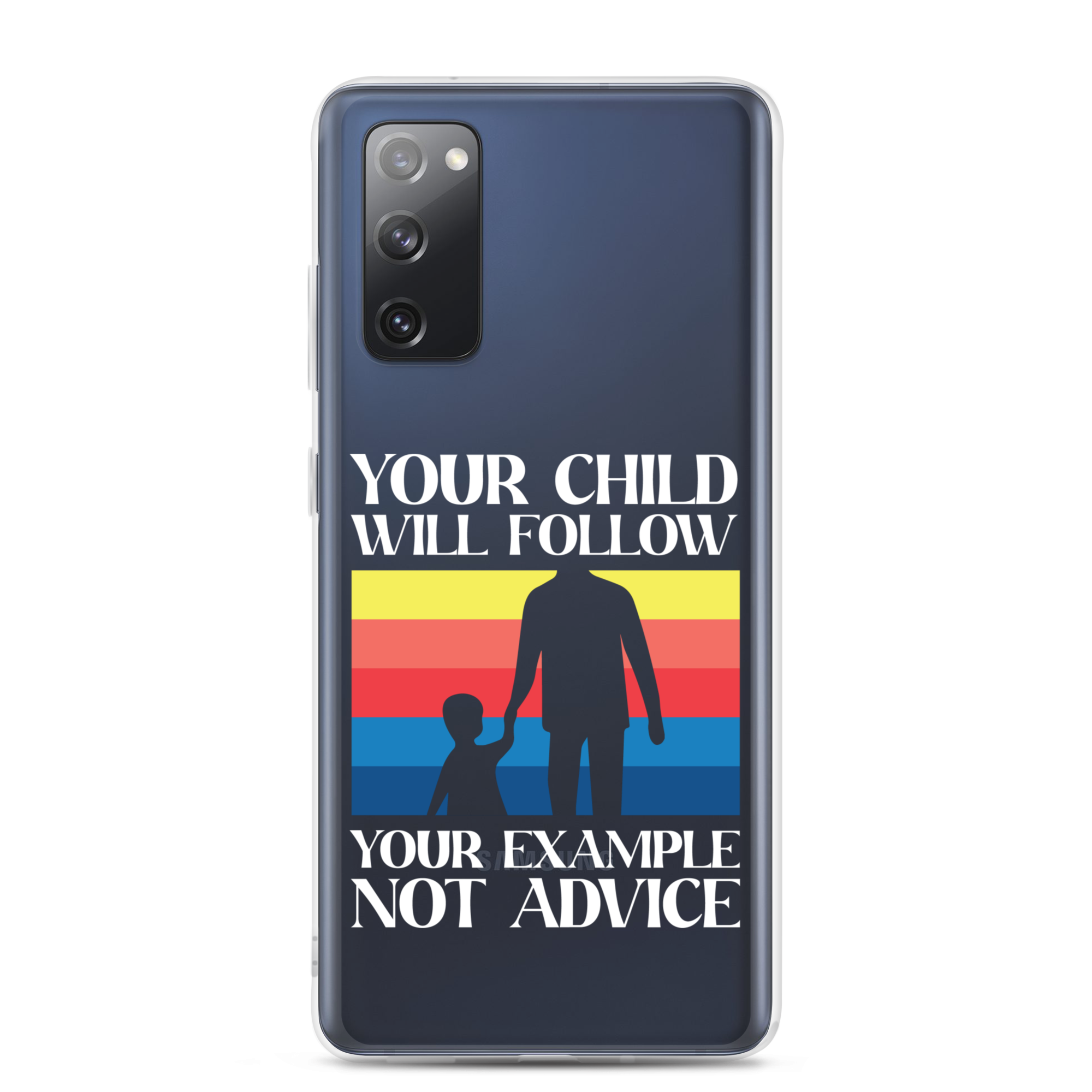 Your Child Will Follow Your Example Not Advice Clear Case for Samsung®