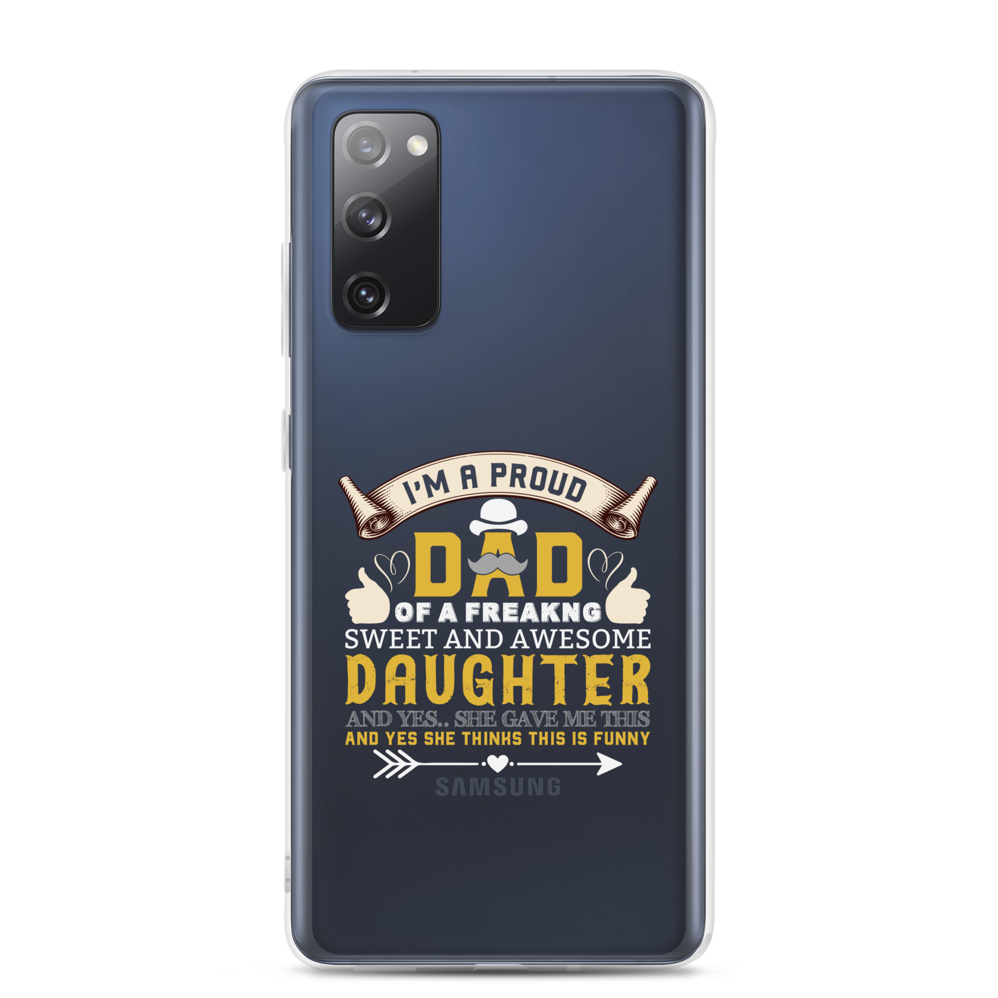 I'm A Proud Dad Of A Freaking Sweet And Awesome Daughter And Yes She Gave Me This And Yes she Thinks This Is Funny Clear Case for Samsung®