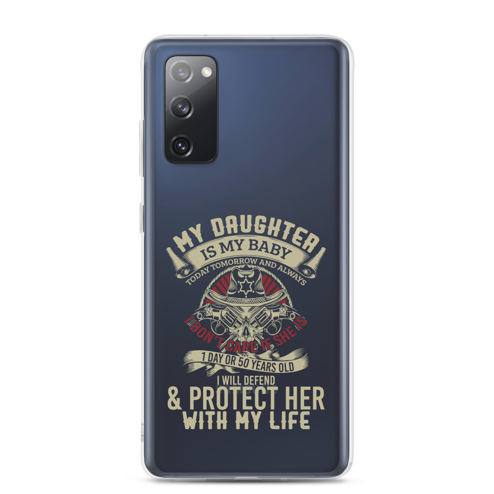 My Daughter Is My Baby, Today, Tomorrow and Always. I Don't Care If She Is 1 Day Or 50 Years Old, I Will Defend & Protect Her With My Life Clear Case for Samsung®