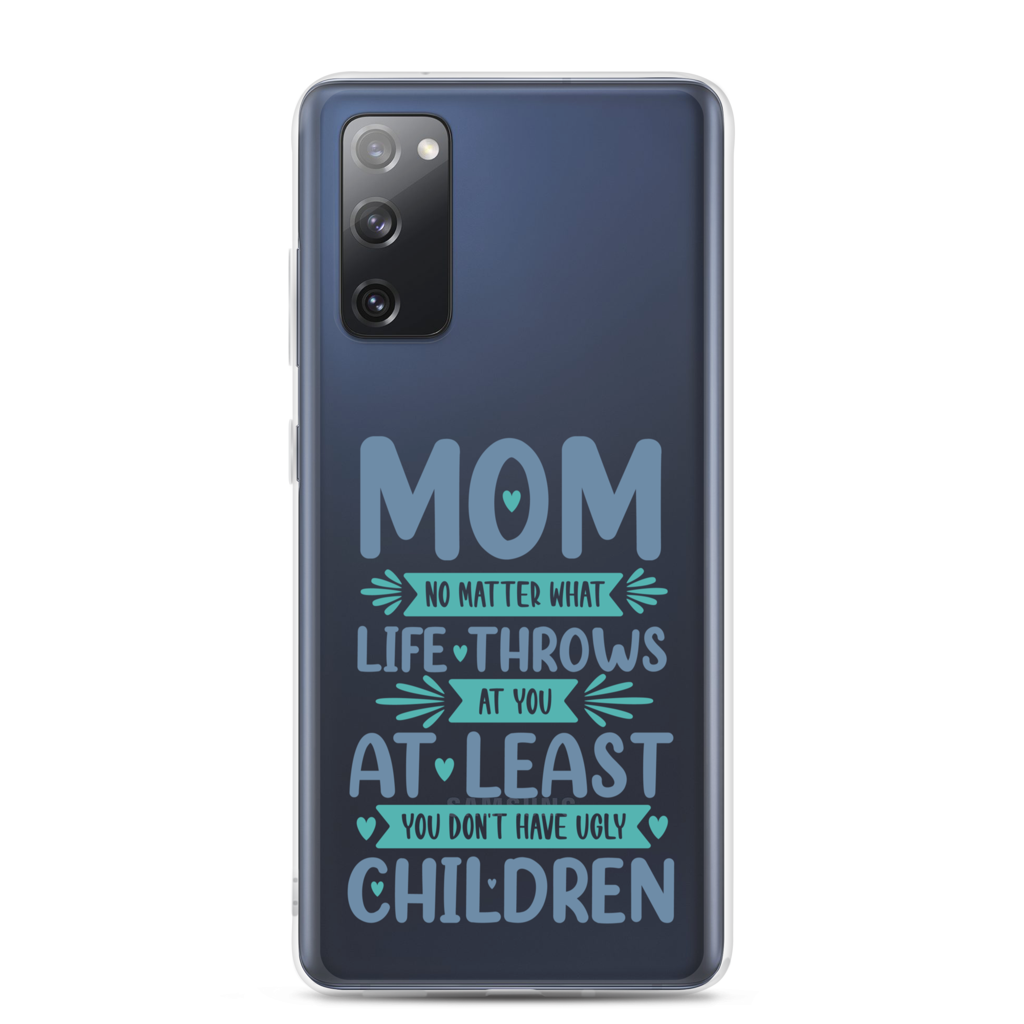 No Matter What Life Throws At You, At Least You Don't Have Ugly Children Clear Case for Samsung®