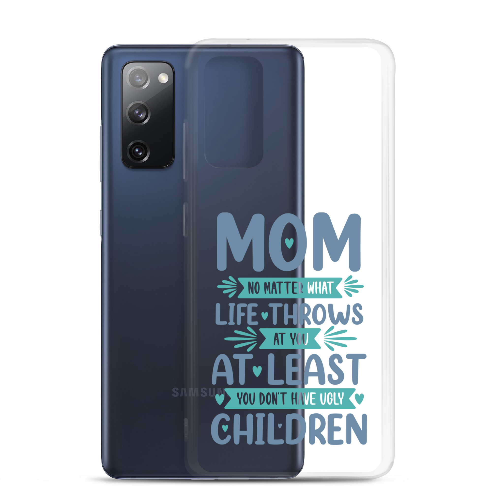 No Matter What Life Throws At You, At Least You Don't Have Ugly Children Clear Case for Samsung®