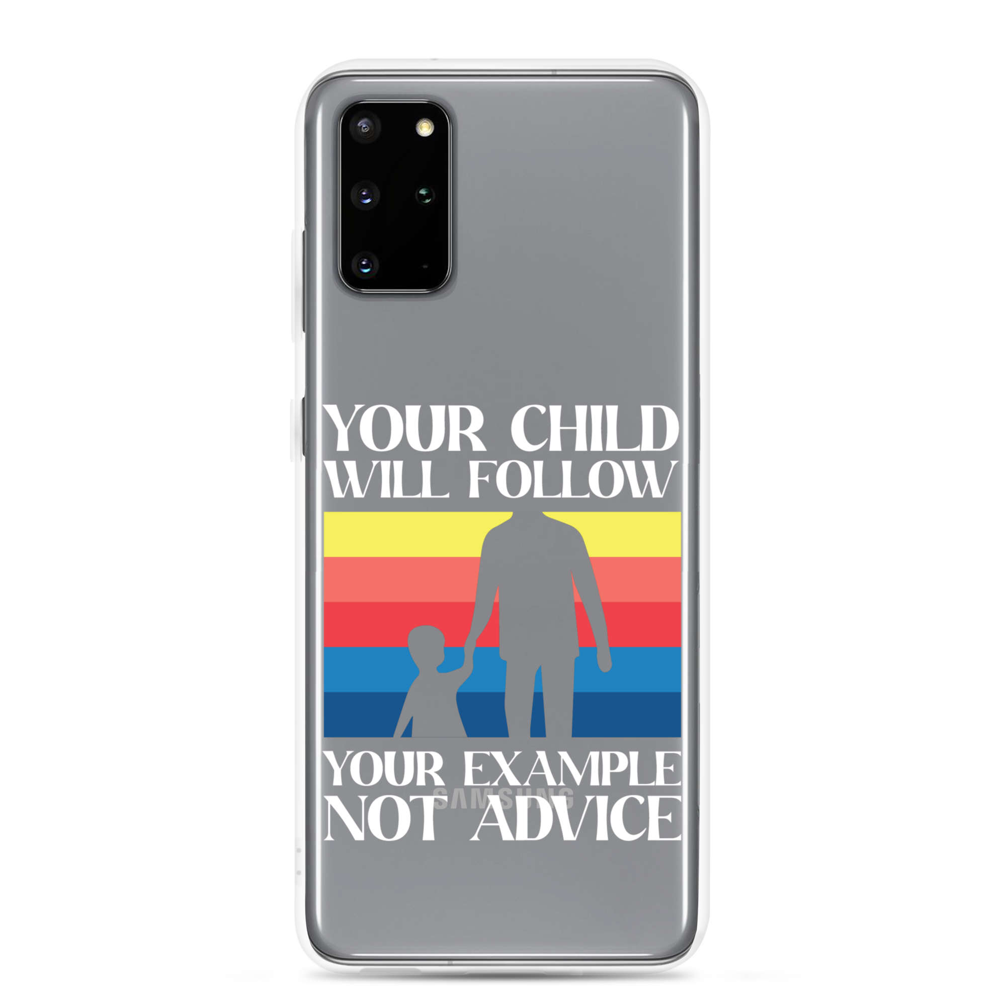 Your Child Will Follow Your Example Not Advice Clear Case for Samsung®