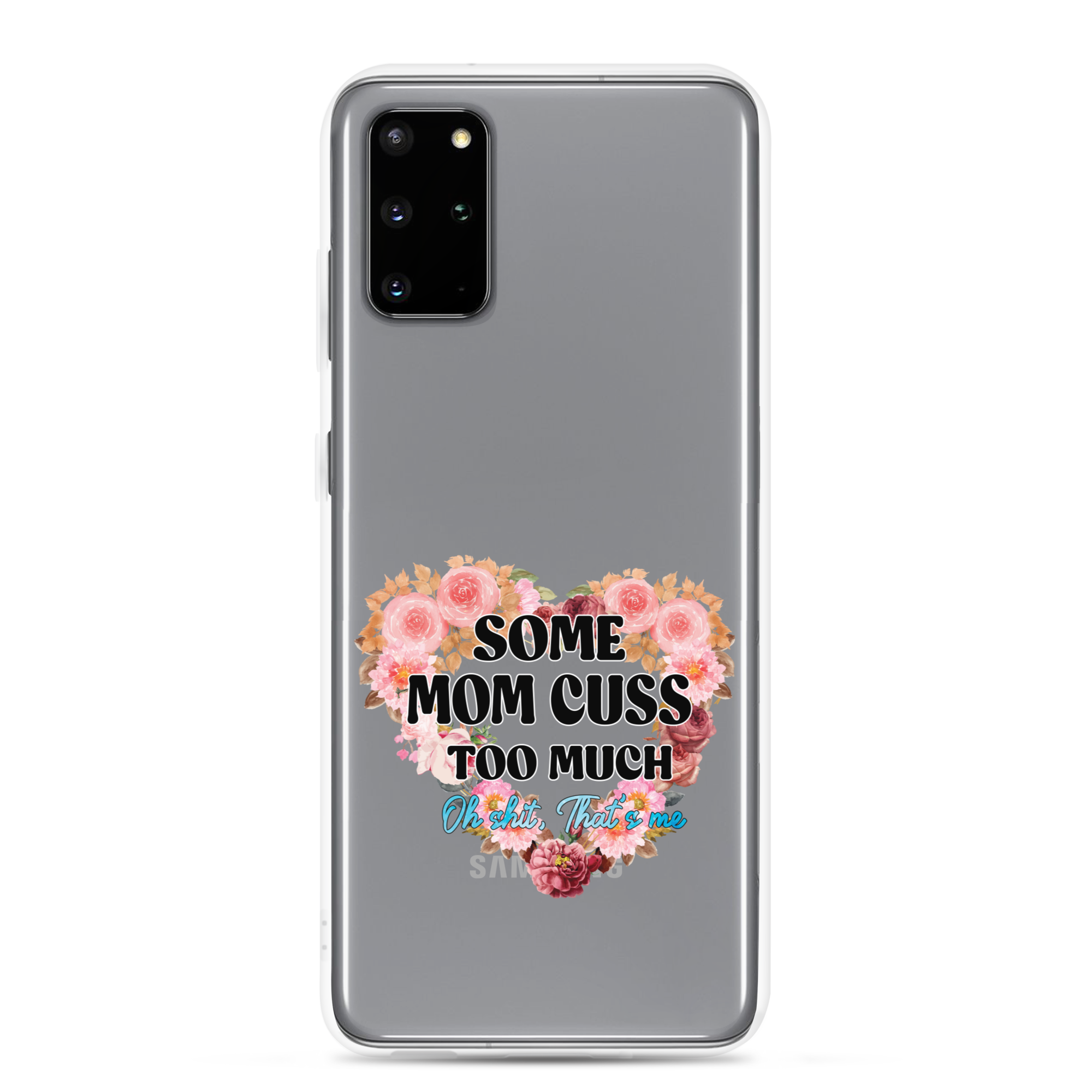 Some Mom Cuss Too Much. Oh Shit, That's Me Clear Case for Samsung®