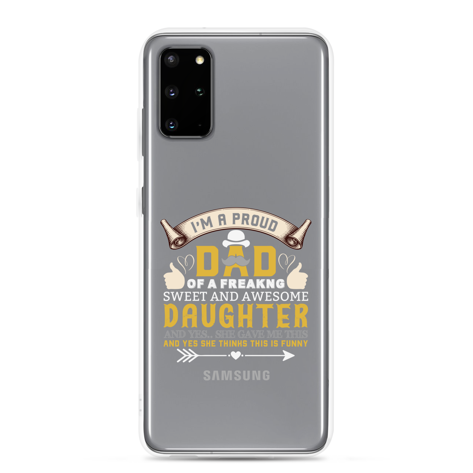 I'm A Proud Dad Of A Freaking Sweet And Awesome Daughter And Yes She Gave Me This And Yes she Thinks This Is Funny Clear Case for Samsung®