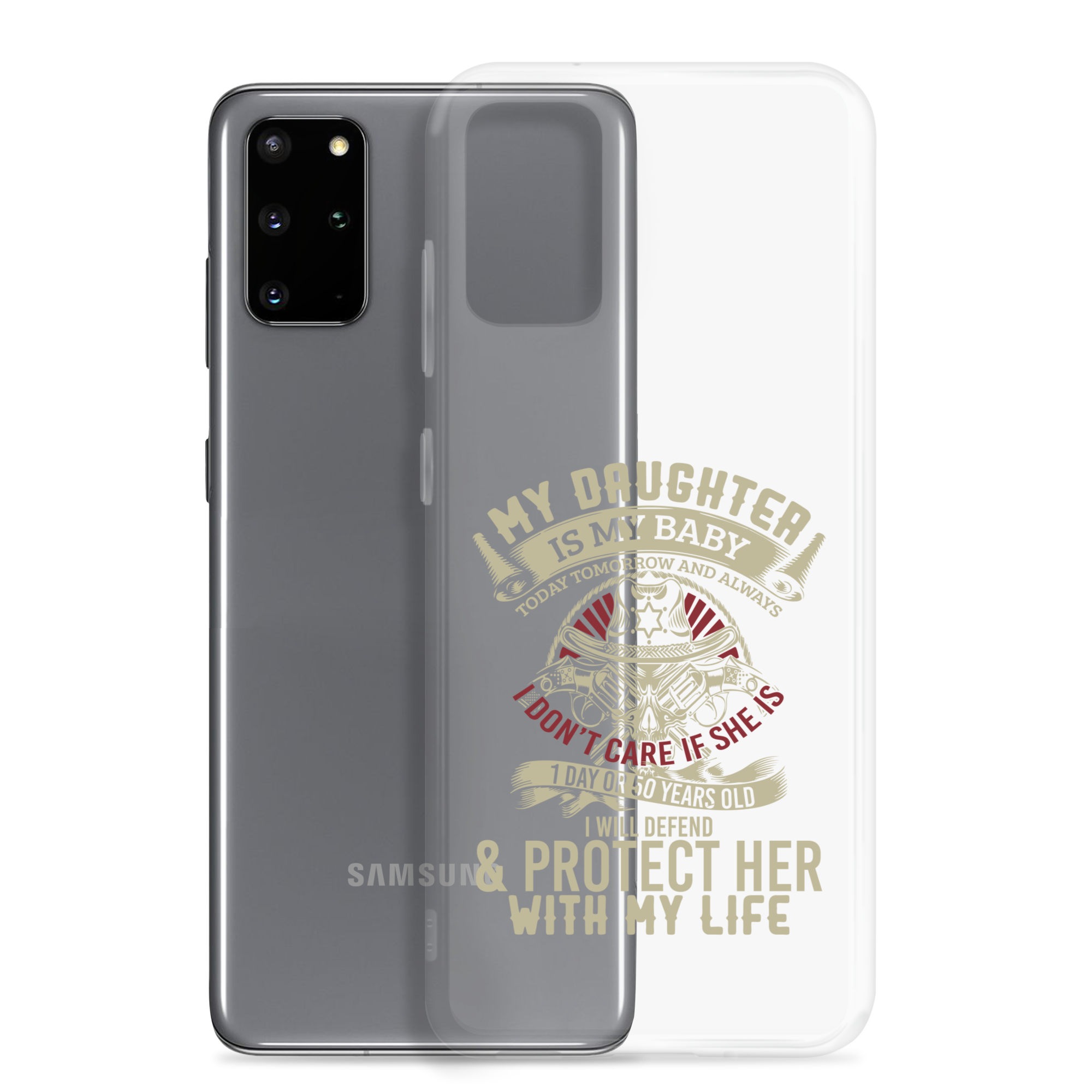 My Daughter Is My Baby, Today, Tomorrow and Always. I Don't Care If She Is 1 Day Or 50 Years Old, I Will Defend & Protect Her With My Life Clear Case for Samsung®