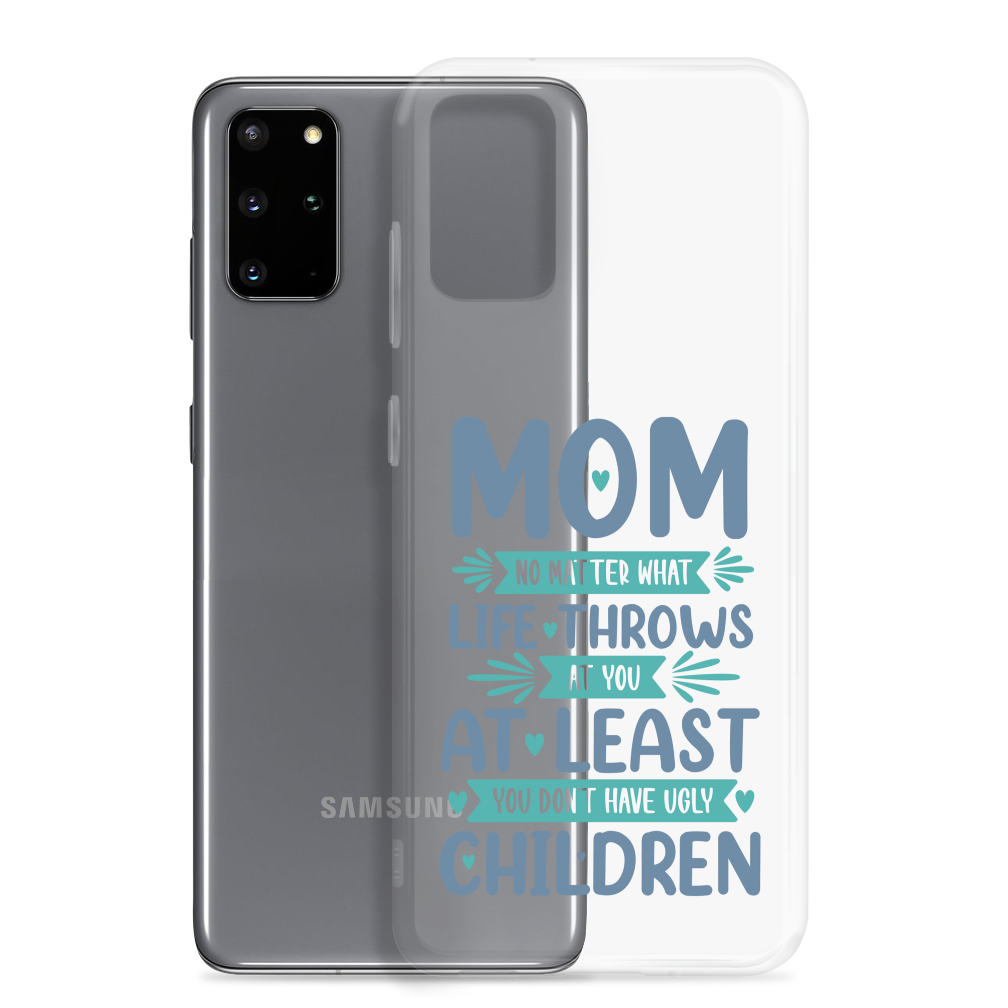 No Matter What Life Throws At You, At Least You Don't Have Ugly Children Clear Case for Samsung®