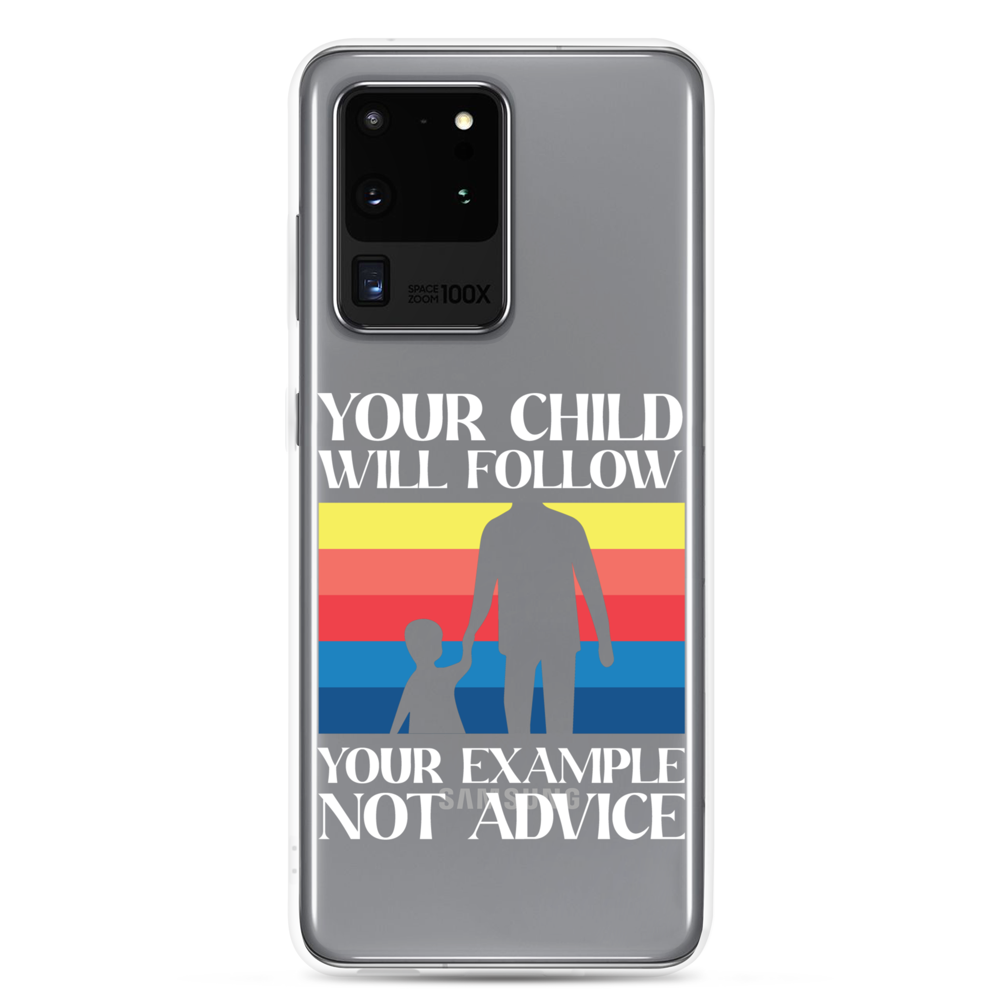 Your Child Will Follow Your Example Not Advice Clear Case for Samsung®