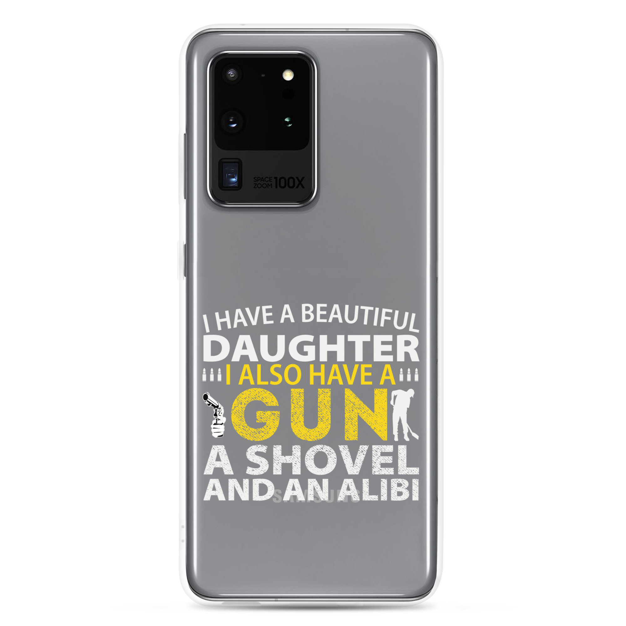 I Have A Beautiful Daughter. I Also Have A Gun, A Shovel, And An Alibi Clear Case for Samsung®